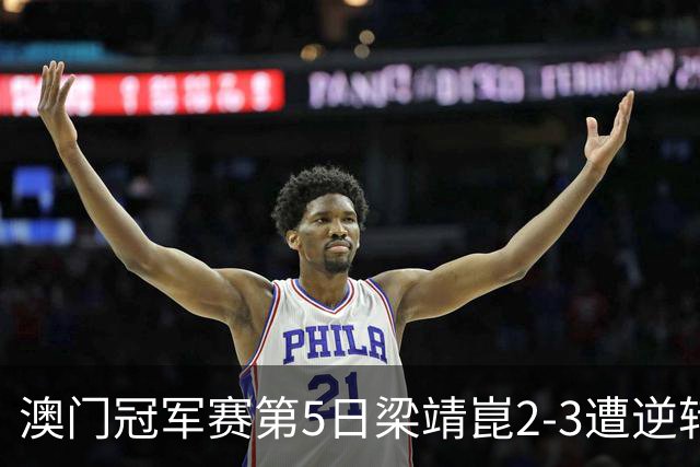 澳门冠军赛第5日梁靖崑2-3遭逆转 国乒3将进4强